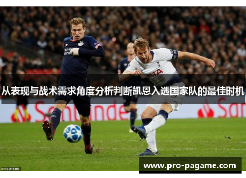 从表现与战术需求角度分析判断凯恩入选国家队的最佳时机 从表现与战术需求角度分析判断凯恩入选国家队的最佳时机