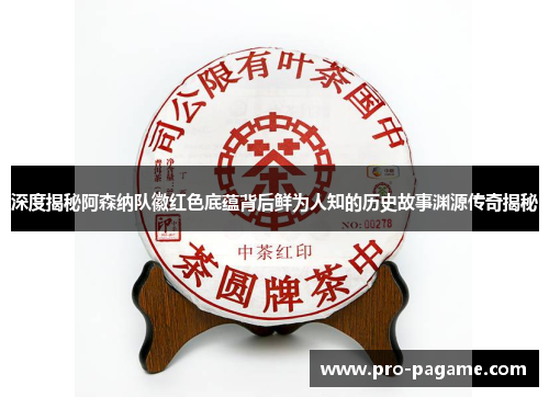 深度揭秘阿森纳队徽红色底蕴背后鲜为人知的历史故事渊源传奇揭秘 深度揭秘阿森纳队徽红色底蕴背后鲜为人知的历史故事渊源传奇揭秘