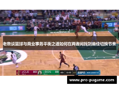 老詹谈篮球与商业事务平衡之道如何在两者间找到最佳切换节奏