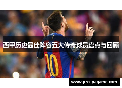 西甲历史最佳阵容五大传奇球员盘点与回顾