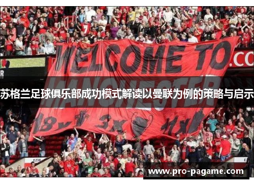 苏格兰足球俱乐部成功模式解读以曼联为例的策略与启示 苏格兰足球俱乐部成功模式解读以曼联为例的策略与启示