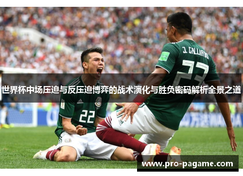 世界杯中场压迫与反压迫博弈的战术演化与胜负密码解析全景之道 世界杯中场压迫与反压迫博弈的战术演化与胜负密码解析全景之道