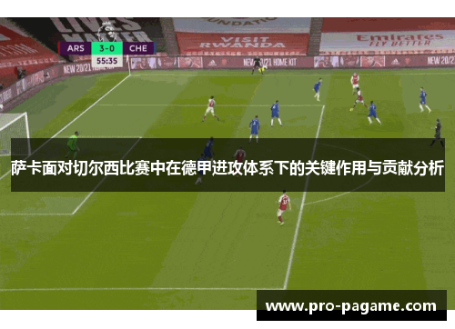萨卡面对切尔西比赛中在德甲进攻体系下的关键作用与贡献分析