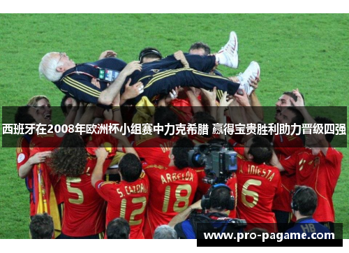 西班牙在2008年欧洲杯小组赛中力克希腊 赢得宝贵胜利助力晋级四强 西班牙在2008年欧洲杯小组赛中力克希腊 赢得宝贵胜利助力晋级四强