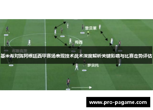 基米希对阵阿根廷西甲赛场表现技术战术深度解析关键影响与比赛走势评估 基米希对阵阿根廷西甲赛场表现技术战术深度解析关键影响与比赛走势评估