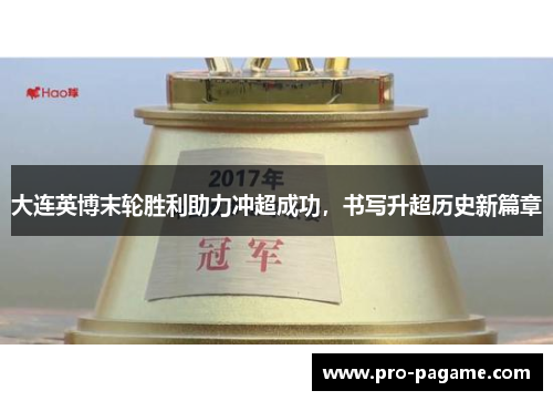 大连英博末轮胜利助力冲超成功，书写升超历史新篇章