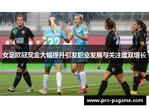 女足欧冠奖金大幅提升引发职业发展与关注度双增长