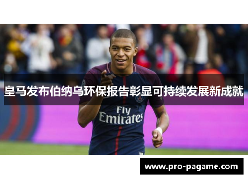 皇马发布伯纳乌环保报告彰显可持续发展新成就 皇马发布伯纳乌环保报告彰显可持续发展新成就