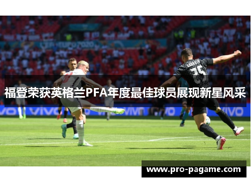 福登荣获英格兰PFA年度最佳球员展现新星风采