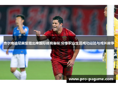 费尔南迪尼奥受邀出席国际体育会议 分享职业生涯成功经验与成长故事