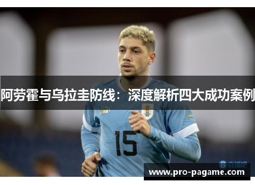 阿劳霍与乌拉圭防线：深度解析四大成功案例