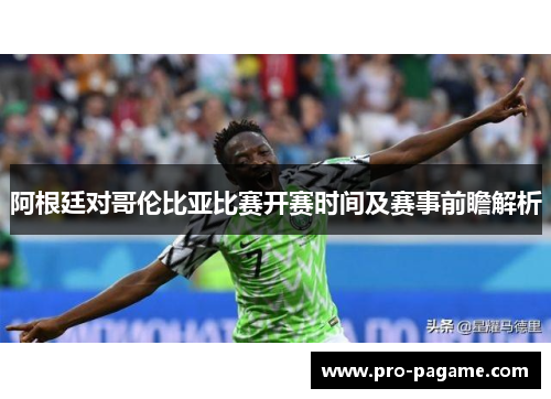 阿根廷对哥伦比亚比赛开赛时间及赛事前瞻解析 阿根廷对哥伦比亚比赛开赛时间及赛事前瞻解析