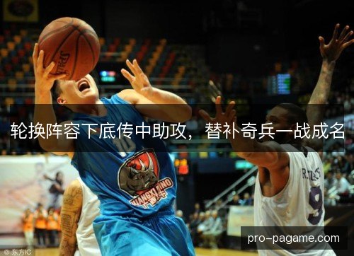 轮换阵容下底传中助攻，替补奇兵一战成名
